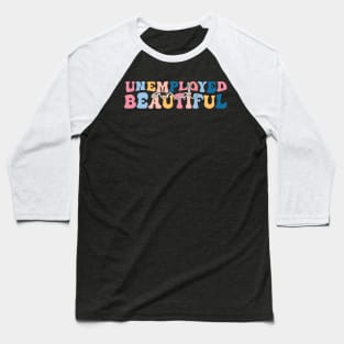 unemployed and beautiful , unemployed , jobless , beautiful , unemployed and beautiful quote , unemployed and beautiful saying Baseball T-Shirt